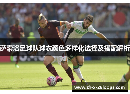 萨索洛足球队球衣颜色多样化选择及搭配解析 萨索洛足球队球衣颜色多样化选择及搭配解析